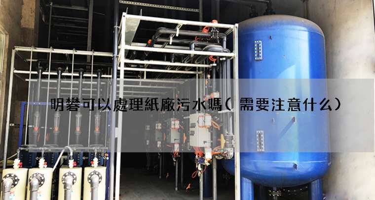 明礬可以處理紙廠污水嗎(需要注意什么)